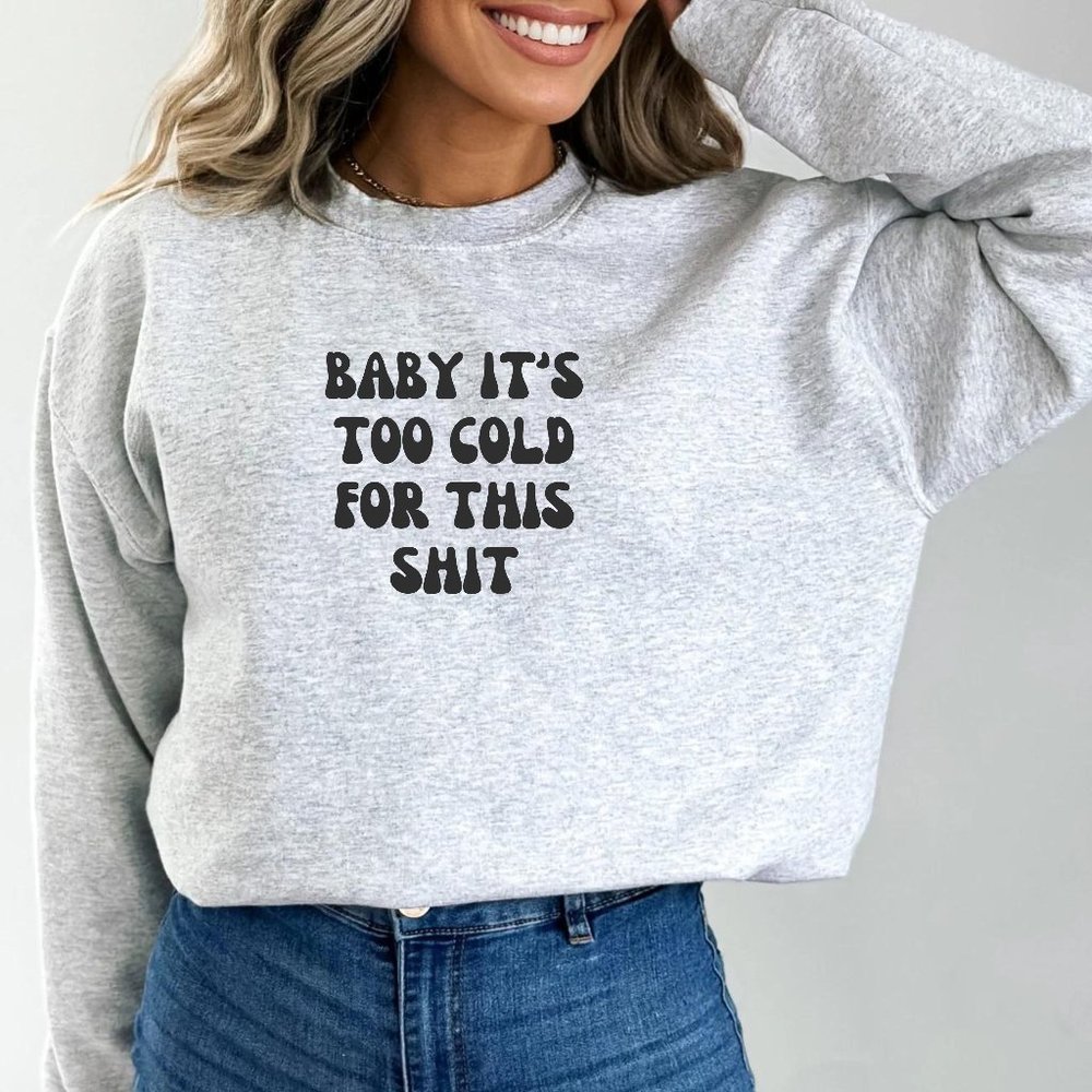 Baby It's Too Cold For This Sh!t Grey Long Sleeve Crewneck Sweatshirt